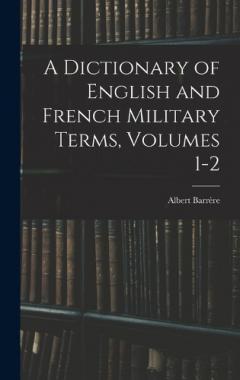 Coperta cărții A Dictionary of English and French Military Terms, Volumes 1-2