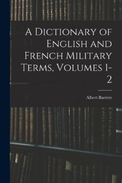 Coperta cărții A Dictionary of English and French Military Terms, Volumes 1-2