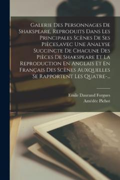 Coperta cărții Galerie Des Personnages De Shakspeare, Reproduits Dans Les Principales Scènes De Ses Pièces, avec Une Analyse Succincte De Chacune Des Pièces De Shakspeare Et La Reproduction En Anglais Et En Français Des Scènes Auxquelles Se Rapportent Les Quatre-..