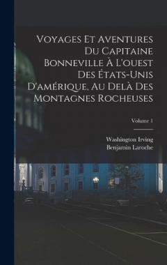 Voyages Et Aventures Du Capitaine Bonneville À L'ouest Des États-Unis D'amérique, Au Delà Des Montagnes Rocheuses; Volume 1
