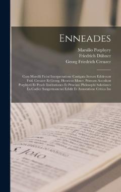 Coperta cărții Enneades: Cum Marsilii Ficini Interpretatione Castigata Iterum Ediderunt Frid. Creuzer Et Georg. Henricus Moser. Primum Accedunt Porphyrii Et Procle Institutiones Et Prisciani Philosophi Solutiones Ex Codice Sangermanensi Edidit Et Annotatione Critic