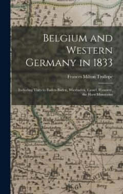 Belgium and Western Germany in 1833: Including Visits to Baden-Baden, Wiesbaden, Cassel, Hanover, the Harz Mountains