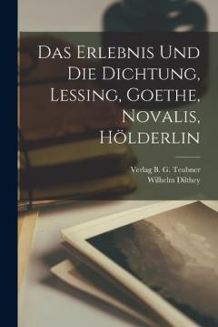 Coperta cărții Das Erlebnis und die Dichtung, Lessing, Goethe, Novalis, Hölderlin