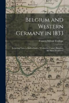 Belgium and Western Germany in 1833: Including Visits to Baden-Baden, Wiesbaden, Cassel, Hanover, the Harz Mountains