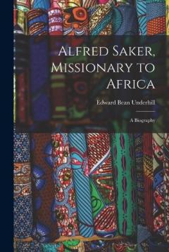 Alfred Saker, Missionary to Africa: A Biography