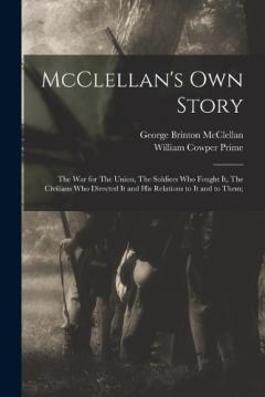 Coperta cărții McClellan's own Story: The war for The Union, The Soldiers who Fought it, The Civilians who Directed it and his Relations to it and to Them;