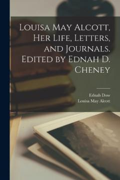 Louisa May Alcott, her Life, Letters, and Journals. Edited by Ednah D. Cheney