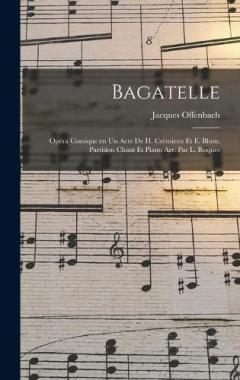Bagatelle; opéra comique en un acte de H. Crémieux et E. Blum. Partition chant et piano arr. par L. Roques