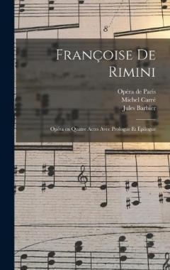 Françoise de Rimini: Opéra en quatre actes avec prologue et épilogue