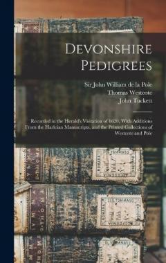 Coperta cărții Devonshire Pedigrees: Recorded in the Herald's Visitation of 1620, With Additions From the Harleian Manuscripts, and the Printed Collections of Westcote and Pole