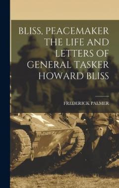 Coperta cărții Bliss, Peacemaker the Life and Letters of General Tasker Howard Bliss