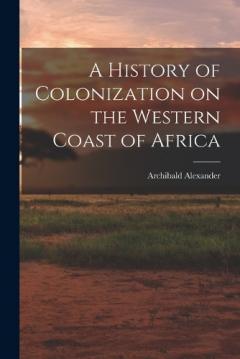 Coperta cărții A History of Colonization on the Western Coast of Africa