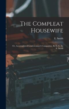 Coperta cărții The Compleat Housewife: Or, Accomplished Gentlewoman's Companion, By E- S-. By E. Smith