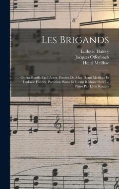 Les Brigands; Opéra-bouffe En 3 Actes. Paroles De Mm. Henri Meilhac Et Ludovic Halévy. Partition Piano Et Chant Réduite Pour Le Piano Par Léon Roques