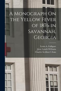 Coperta cărții A Monograph On the Yellow Fever of 1876 in Savannah, Georgia