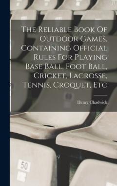Coperta cărții The Reliable Book Of Outdoor Games. Containing Official Rules For Playing Base Ball, Foot Ball, Cricket, Lacrosse, Tennis, Croquet, Etc