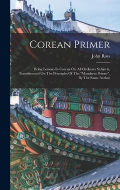 Coperta cărții Corean Primer: Being Lessons In Corean On All Ordinary Subjects, Transliterated On The Principles Of The "mandarin Primer", By The Same Author