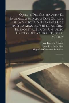 Coperta cărții Quijote del centenario. El ingenioso hidalgo Don Quijote de la Mancha. 689 láminas de J. Jiménez Aranda, y 111 de Alpériz, Bilbao [et al.] ... con un juicio crítico de la obra, de José R. Mélida: 1