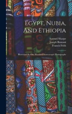 Coperta cărții Egypt, Nubia, And Ethiopia: Illustrated By One Hundred Stereoscopic Photographs