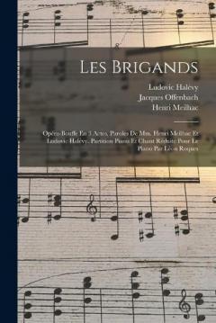 Les Brigands; Opéra-bouffe En 3 Actes. Paroles De Mm. Henri Meilhac Et Ludovic Halévy. Partition Piano Et Chant Réduite Pour Le Piano Par Léon Roques