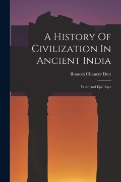A History Of Civilization In Ancient India: Vedic And Epic Ages
