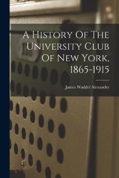 Coperta cărții A History Of The University Club Of New York, 1865-1915