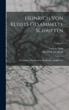 Heinrich Von Kleists Gesammelte Schriften: Die Familie Schroffenstein. Penthesilea. Amphitryon; Volume 1