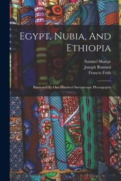 Coperta cărții Egypt, Nubia, And Ethiopia: Illustrated By One Hundred Stereoscopic Photographs