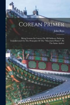 Coperta cărții Corean Primer: Being Lessons In Corean On All Ordinary Subjects, Transliterated On The Principles Of The "mandarin Primer", By The Same Author