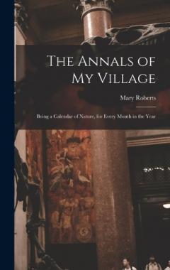 Coperta cărții The Annals of My Village: Being a Calendar of Nature, for Every Month in the Year