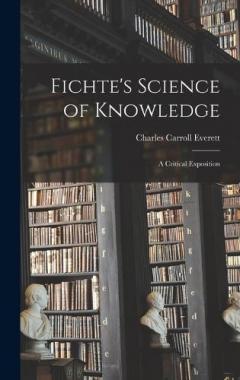 Fichte's Science of Knowledge: A Critical Exposition
