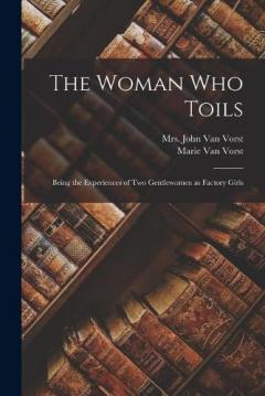 Coperta cărții The Woman Who Toils: Being the Experiences of Two Gentlewomen as Factory Girls