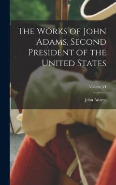 Coperta cărții The Works of John Adams, Second President of the United States; Volume VI