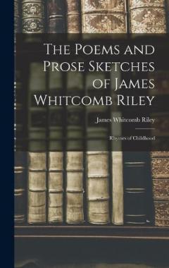 Coperta cărții The Poems and Prose Sketches of James Whitcomb Riley: Rhymes of Childhood