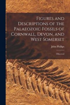 Coperta cărții Figures and Descriptions of the Palaeozoic Fossils of Cornwall, Devon, and West Somerset: Observed