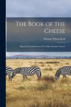 The Book of the Cheese: Being Traits and Stories of 'Ye Olde Cheshire Cheese'