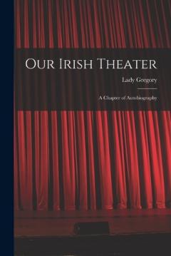 Coperta cărții Our Irish Theater; a Chapter of Autobiography