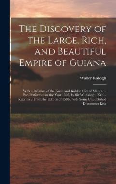 Coperta cărții The Discovery of the Large, Rich, and Beautiful Empire of Guiana: With a Relation of the Great and Golden City of Manoa ... Etc. Performed in the Year 1595, by Sir W. Ralegh, Knt ... Reprinted From the Edition of 1596, With Some Unpublished Documents