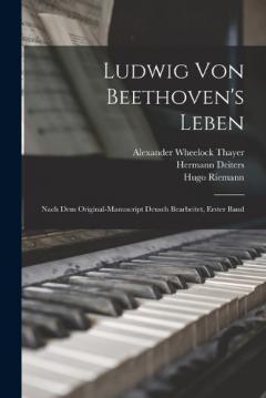Ludwig von Beethoven's Leben: Nach dem Original-Manuscript deusch bearbeitet, Erster Band
