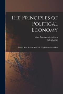 The Principles of Political Economy: With a Sketch of the Rise and Progress of the Science