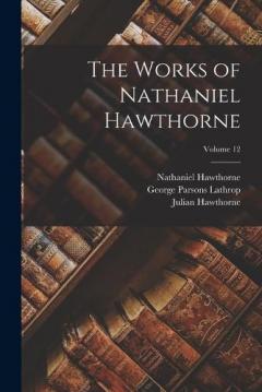 The Works of Nathaniel Hawthorne; Volume 12