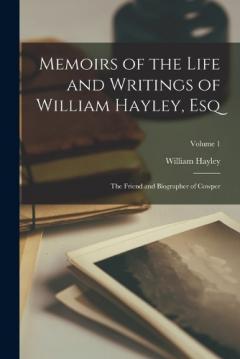 Coperta cărții Memoirs of the Life and Writings of William Hayley, Esq: The Friend and Biographer of Cowper; Volume 1