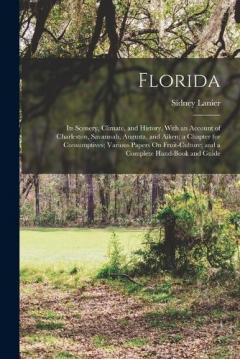 Coperta cărții Florida: Its Scenery, Climate, and History. With an Account of Charleston, Savannah, Augusta, and Aiken; a Chapter for Consumptives; Various Papers On Fruit-Culture; and a Complete Hand-Book and Guide