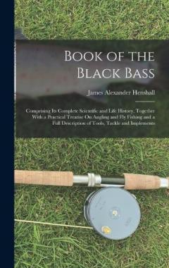 Coperta cărții Book of the Black Bass: Comprising Its Complete Scientific and Life History, Together With a Practical Treatise On Angling and Fly Fishing and a Full Description of Tools, Tackle and Implements