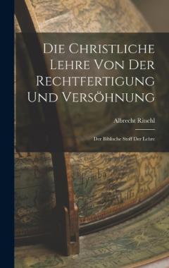 Die Christliche Lehre Von Der Rechtfertigung Und Versöhnung: Der Biblische Stoff Der Lehre