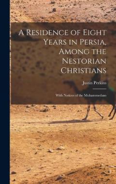 Coperta cărții A Residence of Eight Years in Persia, Among the Nestorian Christians: With Notices of the Muhammedans