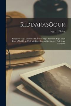 Riddarasögur: Parcevals Saga. Valvers Iáttr. Ívents Saga. Mírmans Saga. Zum Ersten Mal Hrsg. Und Mit Einer Literarhistorischen Einleitung Verschen