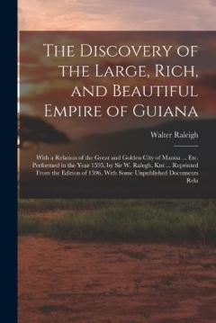 Coperta cărții The Discovery of the Large, Rich, and Beautiful Empire of Guiana: With a Relation of the Great and Golden City of Manoa ... Etc. Performed in the Year 1595, by Sir W. Ralegh, Knt ... Reprinted From the Edition of 1596, With Some Unpublished Documents