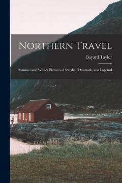 Northern Travel: Summer and Winter Pictures of Sweden, Denmark, and Lapland