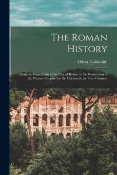 The Roman History: From the Foundation of the City of Rome, to the Destruction of the Western Empire. by Dr. Goldsmith. in Two Volumes.